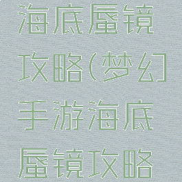 梦幻手游海底蜃镜攻略(梦幻手游海底蜃镜攻略视频)