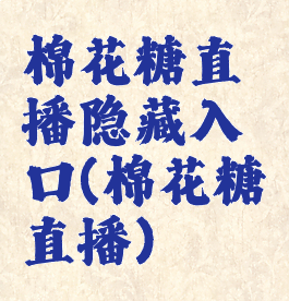 棉花糖直播隐藏入口(棉花糖直播)