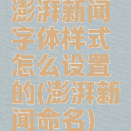 澎湃新闻字体样式怎么设置的(澎湃新闻命名)