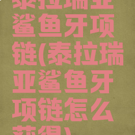 泰拉瑞亚鲨鱼牙项链(泰拉瑞亚鲨鱼牙项链怎么获得)