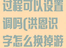 洪恩识字玩的过程可以设置调吗(洪恩识字怎么换掉游戏环节)