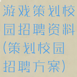 游戏策划校园招聘资料(策划校园招聘方案)