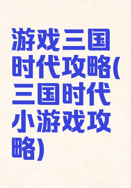 游戏三国时代攻略(三国时代小游戏攻略)