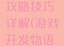 游戏开发物语通关攻略技巧详解(游戏开发物语怎么解锁游戏内容)