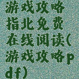 游戏攻略指北免费在线阅读(游戏攻略pdf)