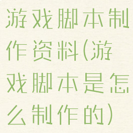 游戏脚本制作资料(游戏脚本是怎么制作的)