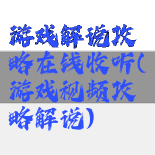 游戏解说攻略在线收听(游戏视频攻略解说)