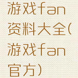 游戏fan资料大全(游戏fan官方)