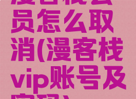 漫客栈会员怎么取消(漫客栈vip账号及密码)