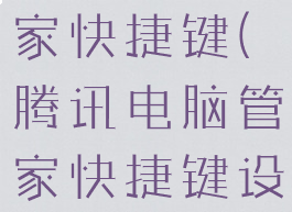 腾讯电脑管家快捷键(腾讯电脑管家快捷键设置)