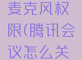 腾讯会议怎么关闭麦克风权限(腾讯会议怎么关闭麦克风权限设置)