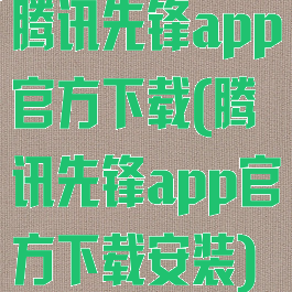 腾讯先锋app官方下载(腾讯先锋app官方下载安装)