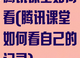 腾讯课堂如何看(腾讯课堂如何看自己的记录)