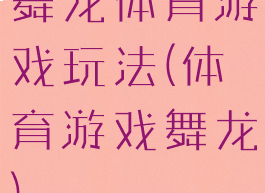 舞龙体育游戏玩法(体育游戏舞龙)