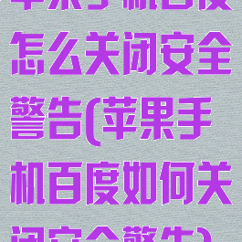 苹果手机百度怎么关闭安全警告(苹果手机百度如何关闭安全警告)