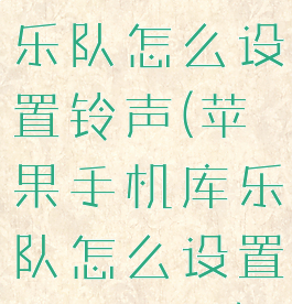 苹果手机库乐队怎么设置铃声(苹果手机库乐队怎么设置铃声长度)