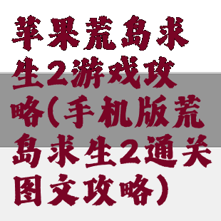 苹果荒岛求生2游戏攻略(手机版荒岛求生2通关图文攻略)