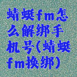 蜻蜓fm怎么解绑手机号(蜻蜓fm换绑)