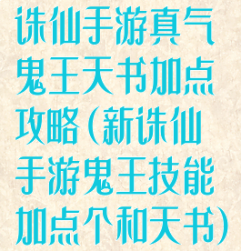 诛仙手游真气鬼王天书加点攻略(新诛仙手游鬼王技能加点个和天书)