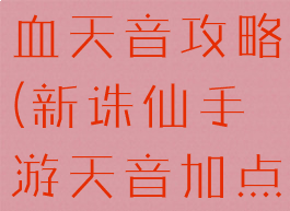 诛仙手游加血天音攻略(新诛仙手游天音加点攻略)