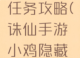 诛仙手游小鸡隐藏任务攻略(诛仙手游小鸡隐藏任务攻略大全)