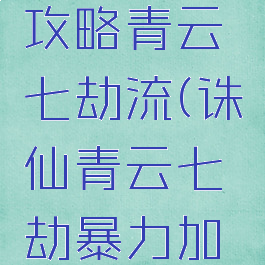 诛仙手游攻略青云七劫流(诛仙青云七劫暴力加点)