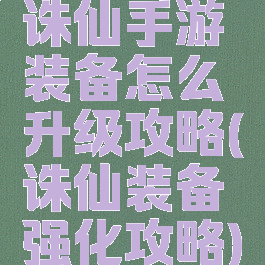 诛仙手游装备怎么升级攻略(诛仙装备强化攻略)