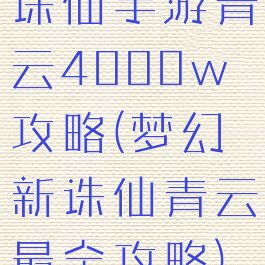 诛仙手游青云4000w攻略(梦幻新诛仙青云最全攻略)