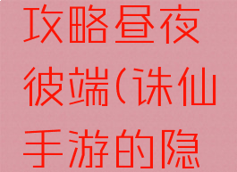 诛仙手游隐藏任务攻略昼夜彼端(诛仙手游的隐藏任务昼夜彼端)