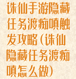 诛仙手游隐藏任务渡痴嗔触发攻略(诛仙隐藏任务渡痴嗔怎么做)