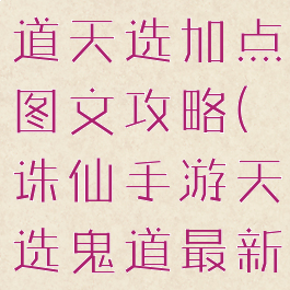 诛仙手游鬼道天选加点图文攻略(诛仙手游天选鬼道最新技能加点)