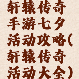 轩辕传奇手游七夕活动攻略(轩辕传奇活动大全)