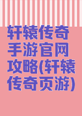 轩辕传奇手游官网攻略(轩辕传奇页游)