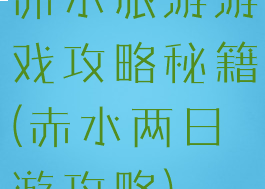 赤水旅游游戏攻略秘籍(赤水两日游攻略)