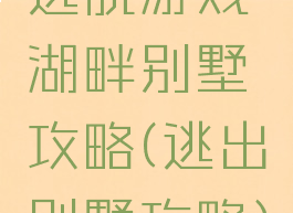 逃脱游戏湖畔别墅攻略(逃出别墅攻略)