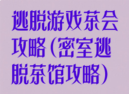 逃脱游戏茶会攻略(密室逃脱茶馆攻略)