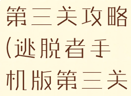 逃脱者手游第三关攻略(逃脱者手机版第三关攻略)