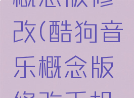 酷狗音乐概念版修改(酷狗音乐概念版修改手机号)