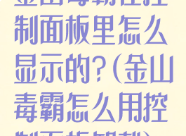 金山毒霸在控制面板里怎么显示的?(金山毒霸怎么用控制面板卸载)