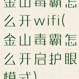 金山毒霸怎么开wifi(金山毒霸怎么开启护眼模式)