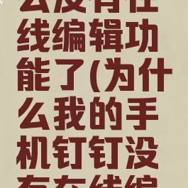 钉钉为什么没有在线编辑功能了(为什么我的手机钉钉没有在线编辑功能)