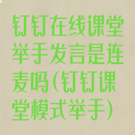 钉钉在线课堂举手发言是连麦吗(钉钉课堂模式举手)