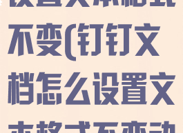 钉钉文档怎么设置文本格式不变(钉钉文档怎么设置文本格式不变动)