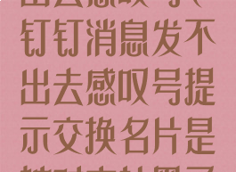 钉钉消息发不出去感叹号(钉钉消息发不出去感叹号提示交换名片是被对方拉黑了吗)