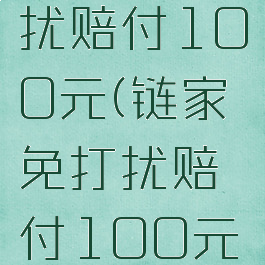 链家免打扰赔付100元(链家免打扰赔付100元什么意思)