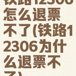 铁路12306怎么退票不了(铁路12306为什么退票不了)