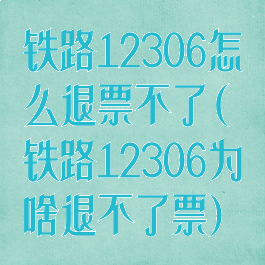 铁路12306怎么退票不了(铁路12306为啥退不了票)