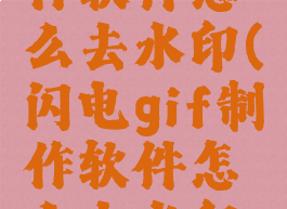 闪电gif制作软件怎么去水印(闪电gif制作软件怎么去水印视频)