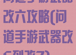 问道手游武器改六攻略(问道手游武器改6到改7)