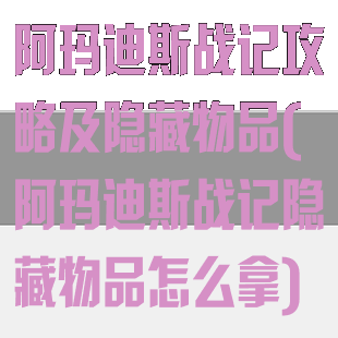 阿玛迪斯战记攻略及隐藏物品(阿玛迪斯战记隐藏物品怎么拿)